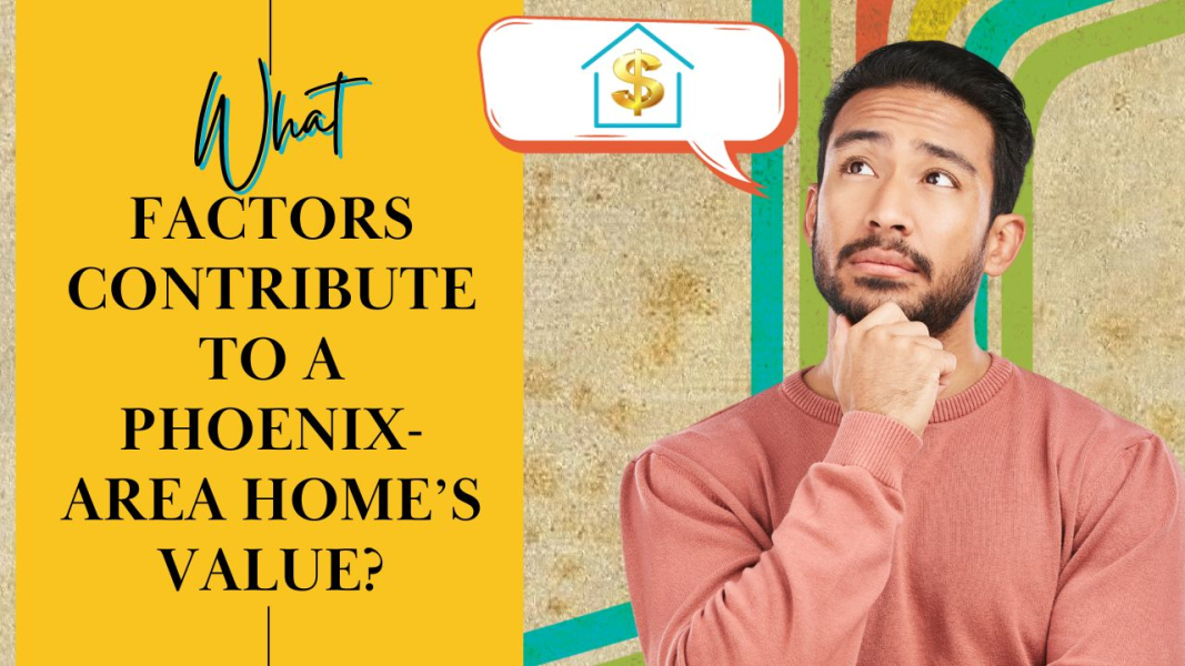 What Factors Contribute to a PhoenixArea Home's Value? DeDeForwood